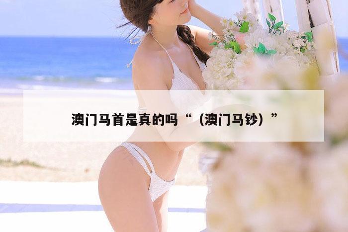 澳门马首是真的吗“（澳门马钞）”