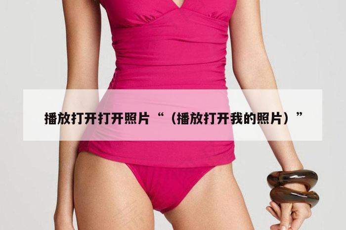 播放打开打开照片“（播放打开我的照片）”